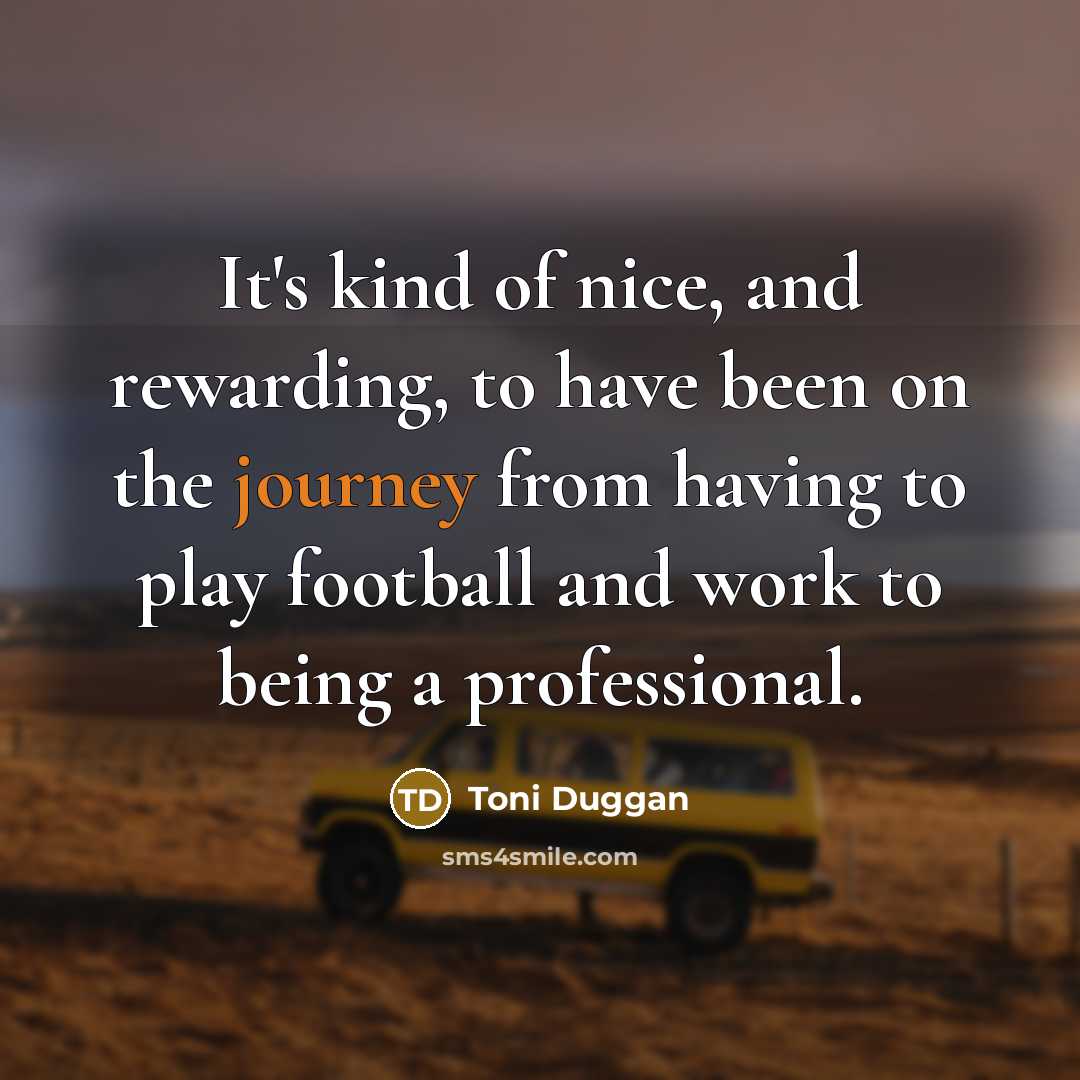 “It's kind of nice, and rewarding, to have been on…” quote by Toni Duggan