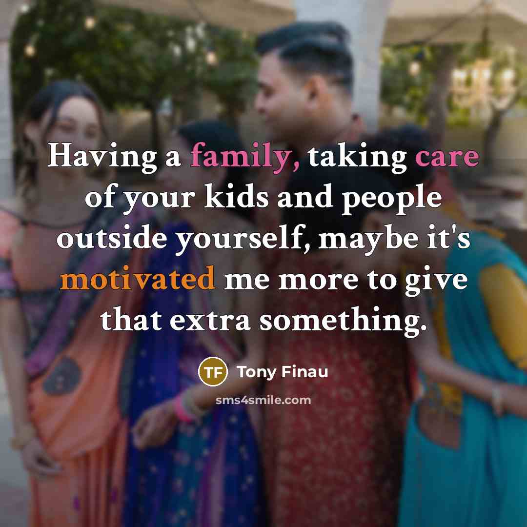“Having a family, taking care of your kids and people…” quote by Tony Finau