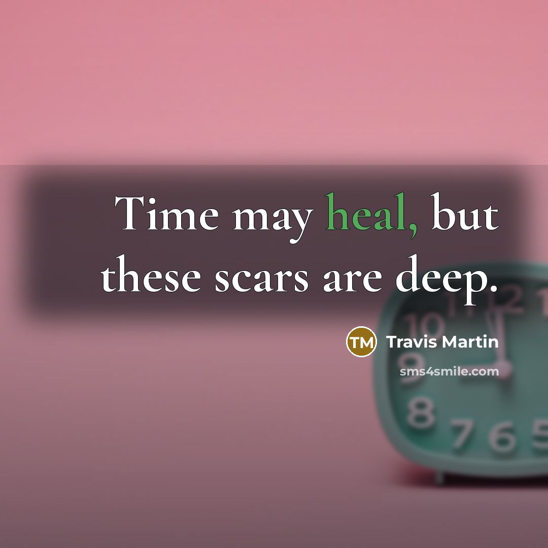 “Time may heal, but these scars are deep.…” quote by Travis Martin