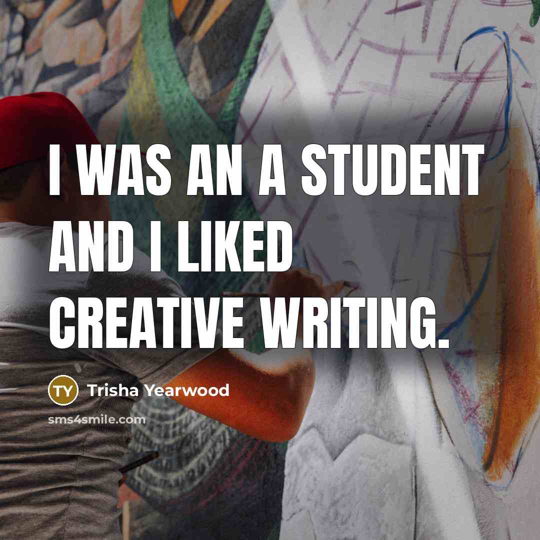 “I was an A student and I liked creative writing.…” quote by Trisha Yearwood