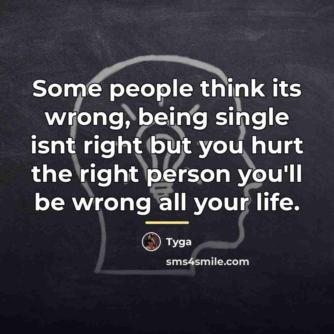 “Some people think its wrong, being single isnt right but…” quote by Tyga