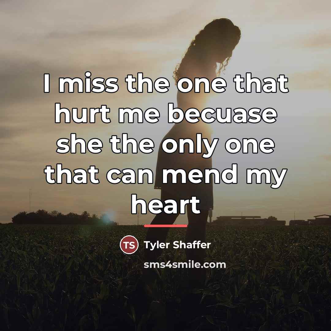 “I miss the one that hurt me becuase she the…” quote by Tyler Shaffer