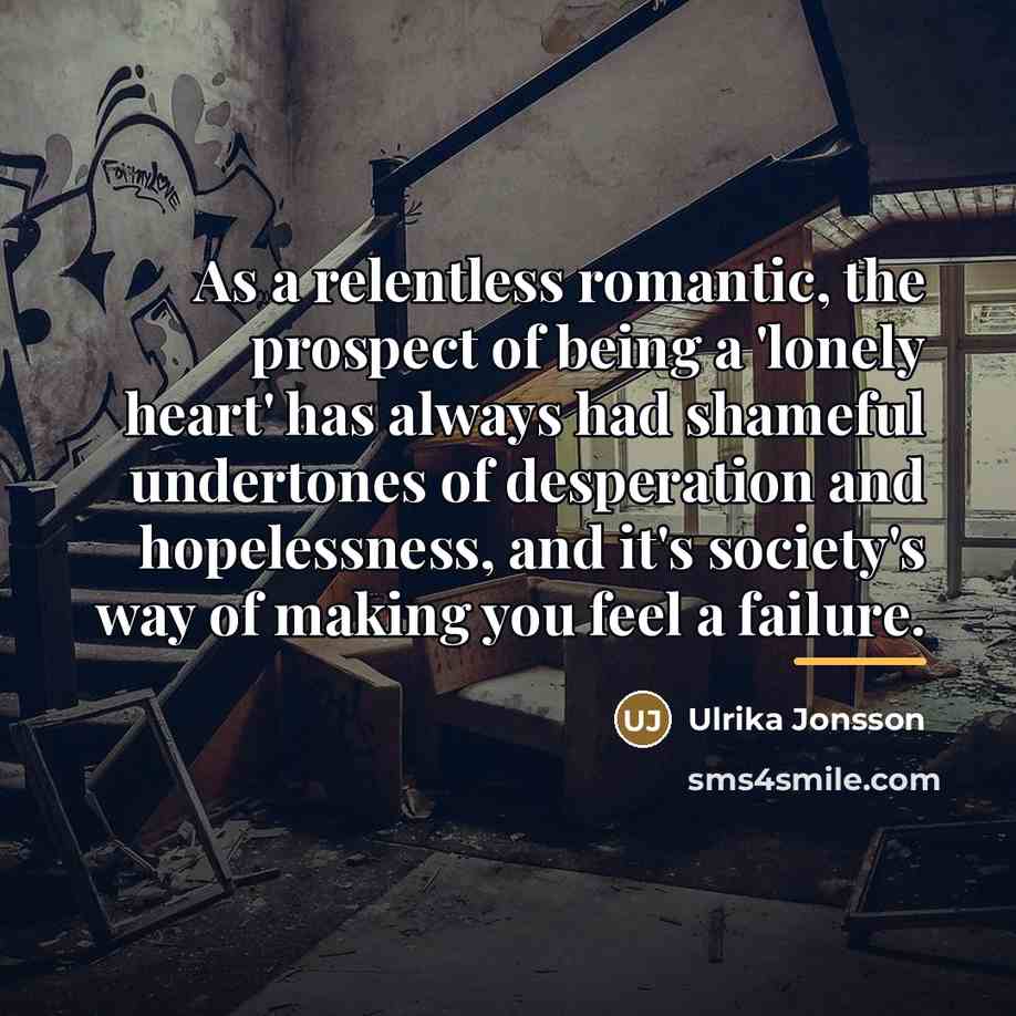 “As a relentless romantic, the prospect of being a 'lonely…” quote by Ulrika Jonsson