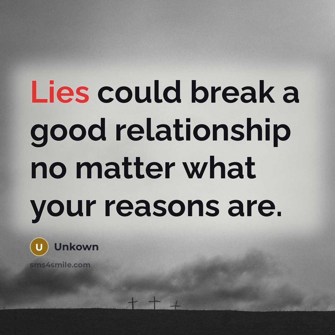 “Lies could break a good relationship no matter what your reasons are.” quote by Unkown