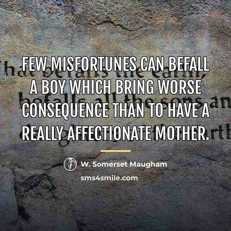 “Few misfortunes can befall a boy which bring worse consequence…” quote by W. Somerset Maugham