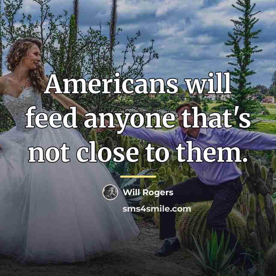 “Americans will feed anyone that's not close to them.…” quote by Will Rogers