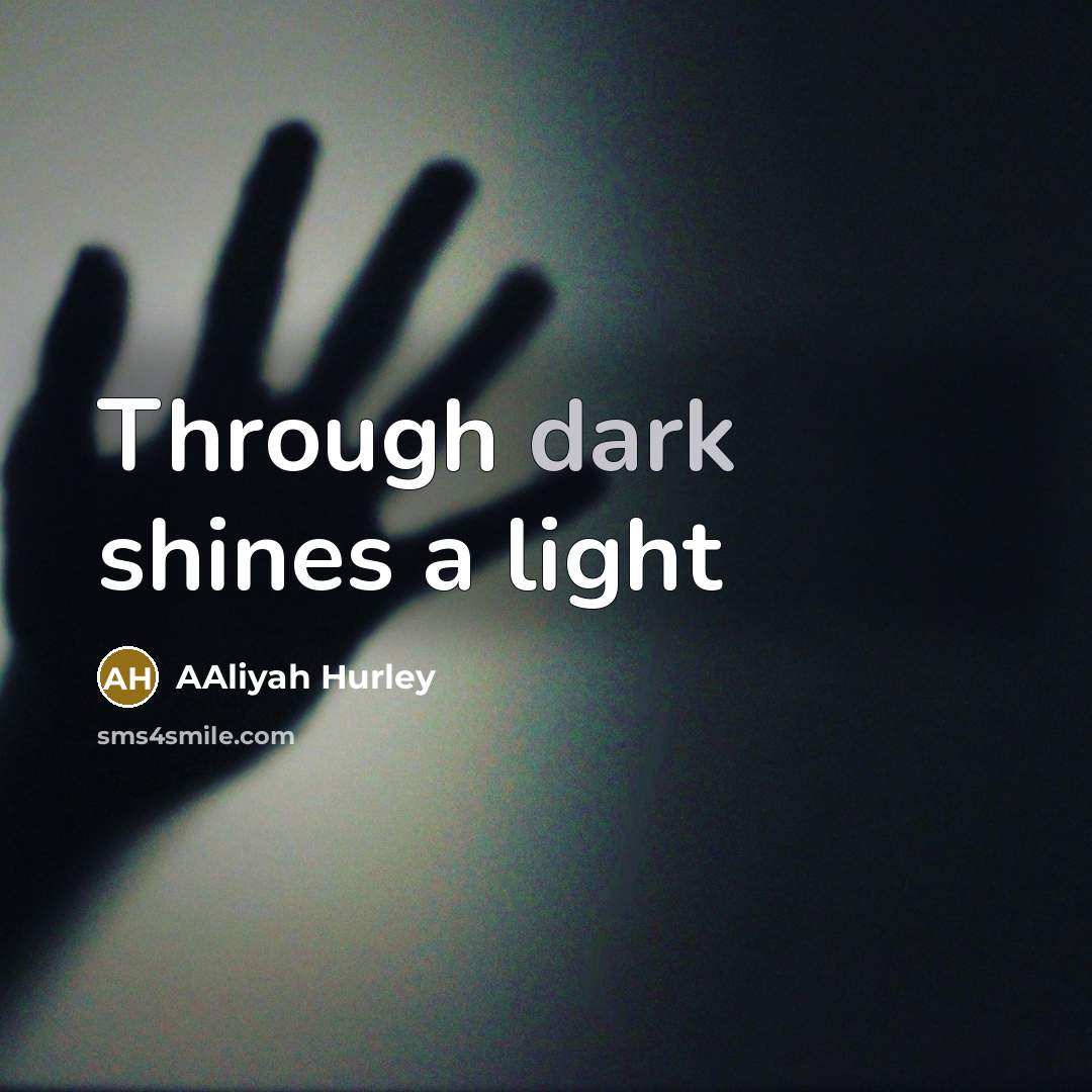 “Through dark shines a light…” quote by Aaliyah Hurley
