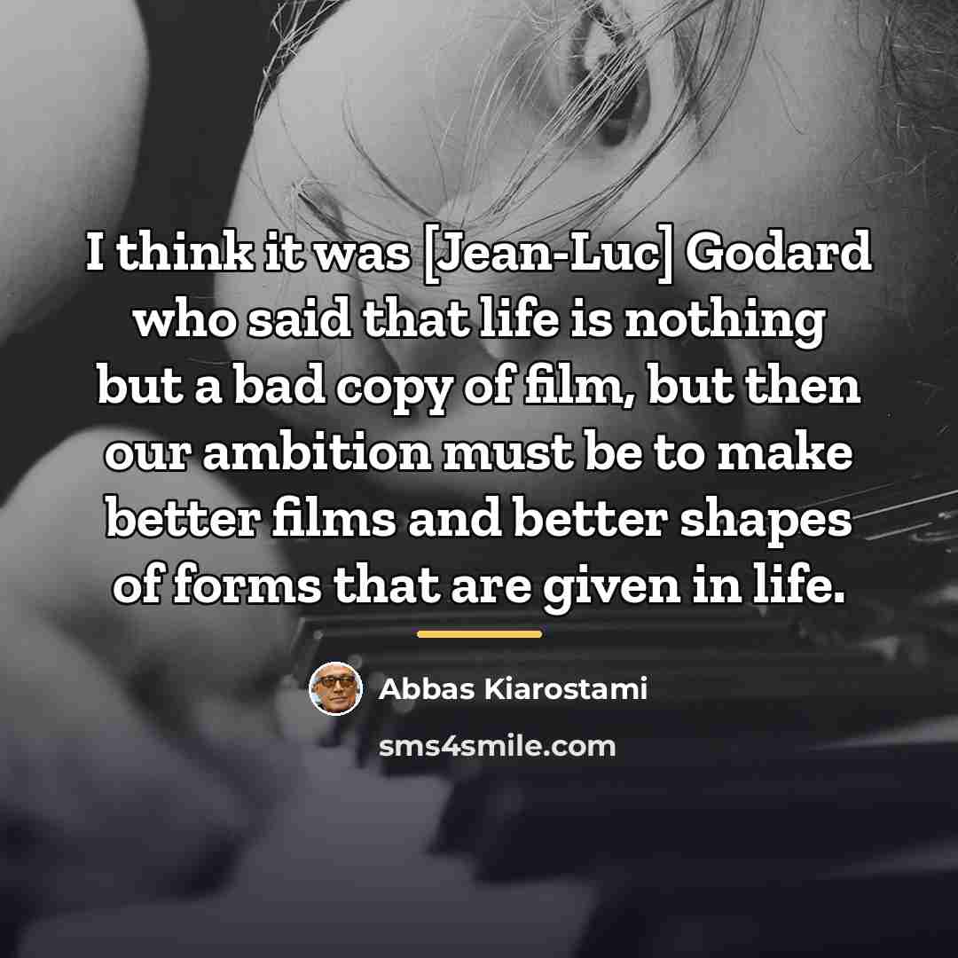 “I think it was [Jean-Luc] Godard who said that life…” quote by Abbas Kiarostami