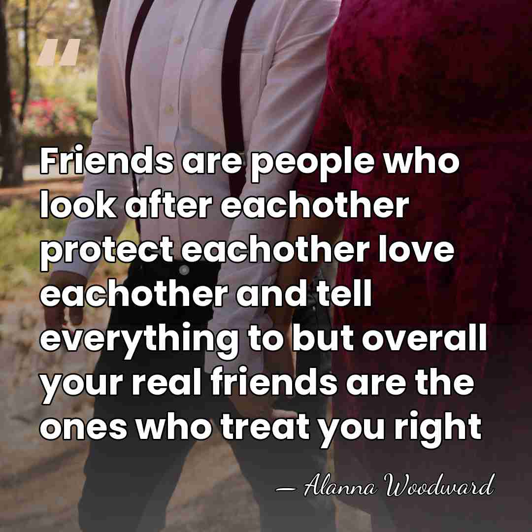 Friends are people who look after eachother protect eachother love eachother and&hellip; - Alanna Woodward