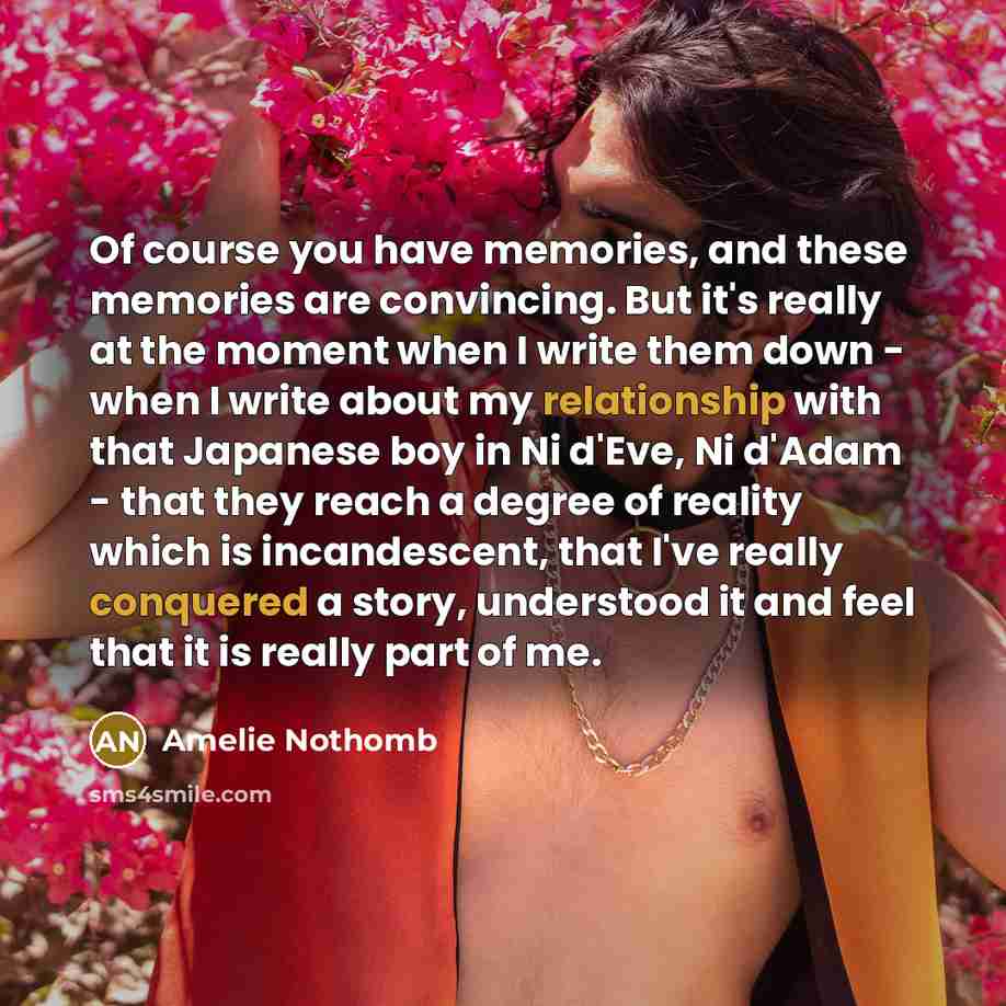 “Of course you have memories, and these memories are convincing.…” quote by Amelie Nothomb