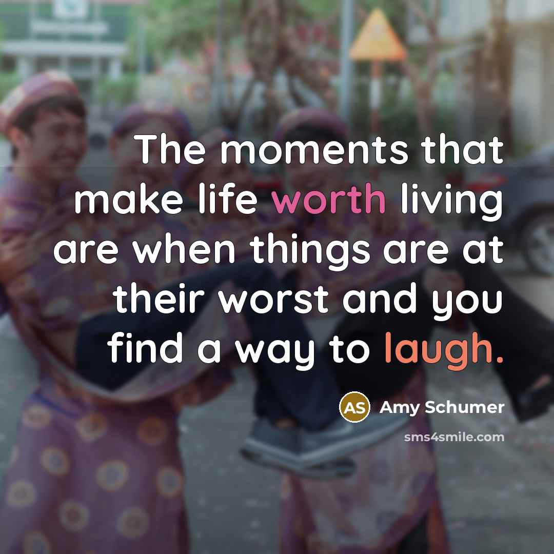 “The moments that make life worth living are when things…” quote by Amy Schumer