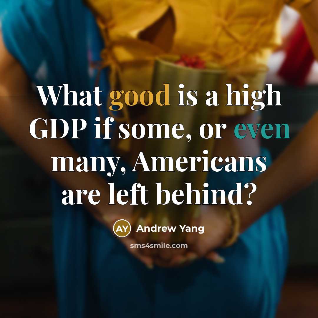 “What good is a high GDP if some, or even many, Americans are left behind?” quote by Andrew Yang