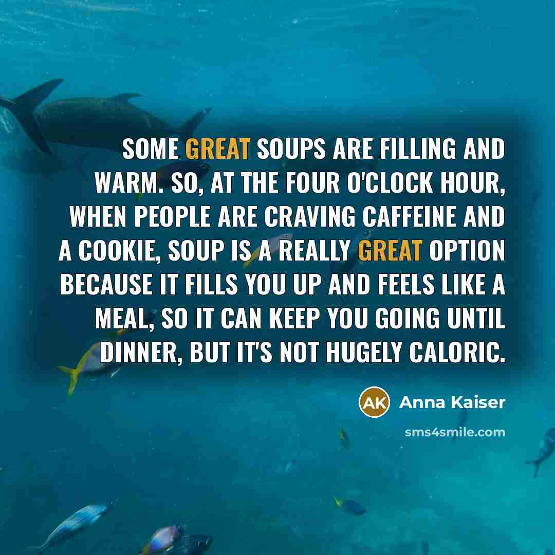 “Some great soups are filling and warm. So, at the…” quote by Anna Kaiser