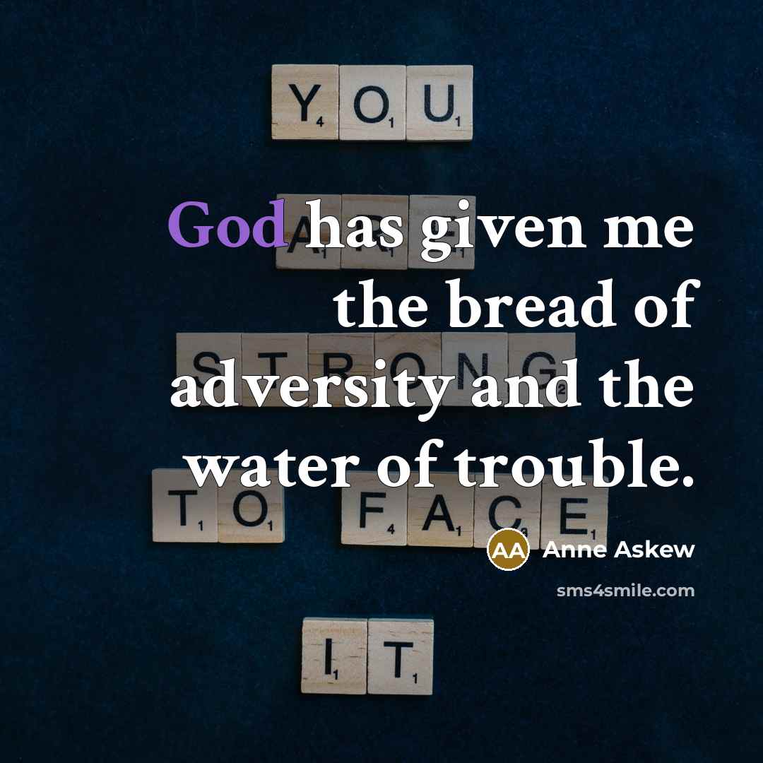 “God has given me the bread of adversity and the…” quote by Anne Askew