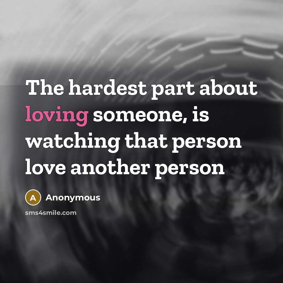 “The hardest part about loving someone, is watching that person…” quote by Anonymous