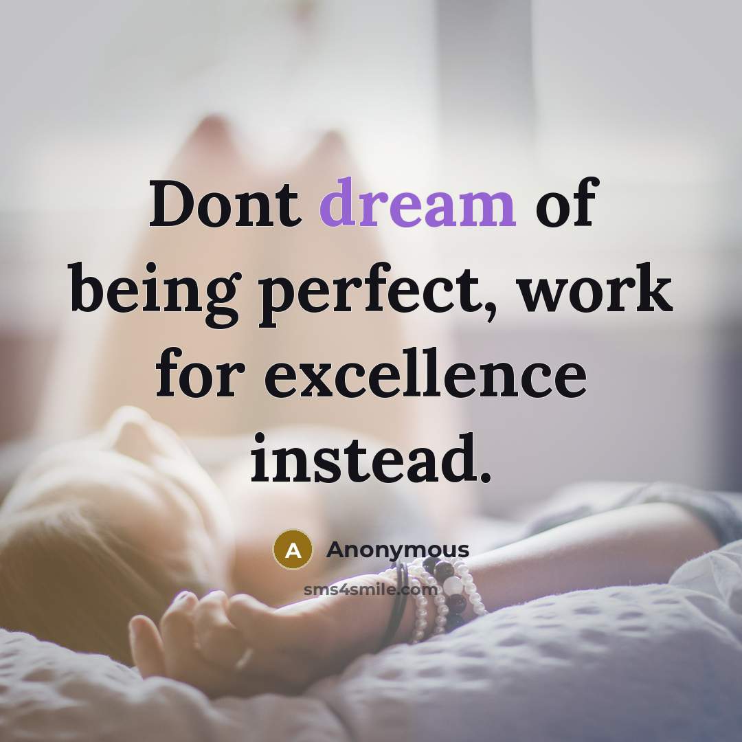 “Dont dream of being perfect, work for excellence instead.…” quote by Anonymous