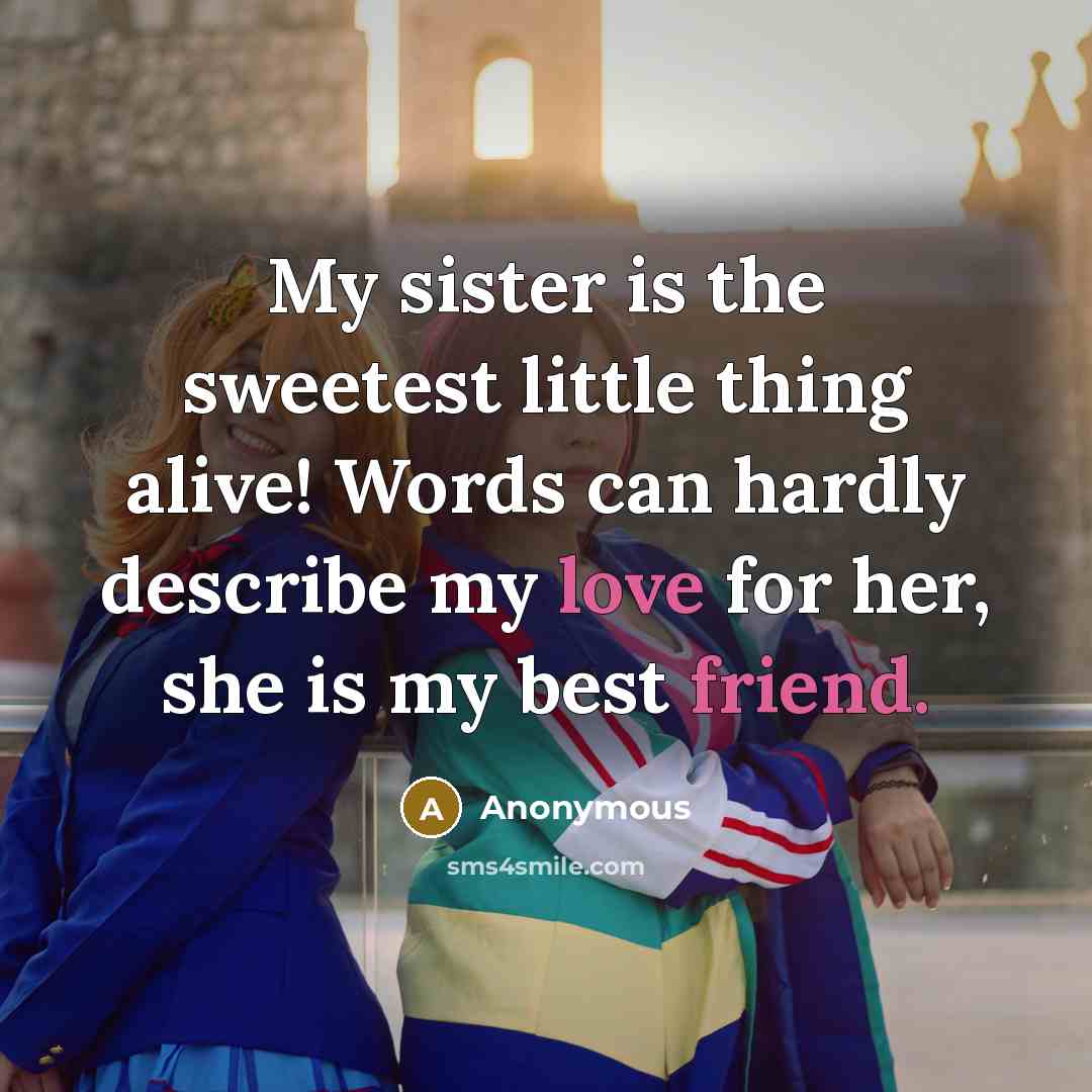 “My sister is the sweetest little thing alive! Words can…” quote by Anonymous