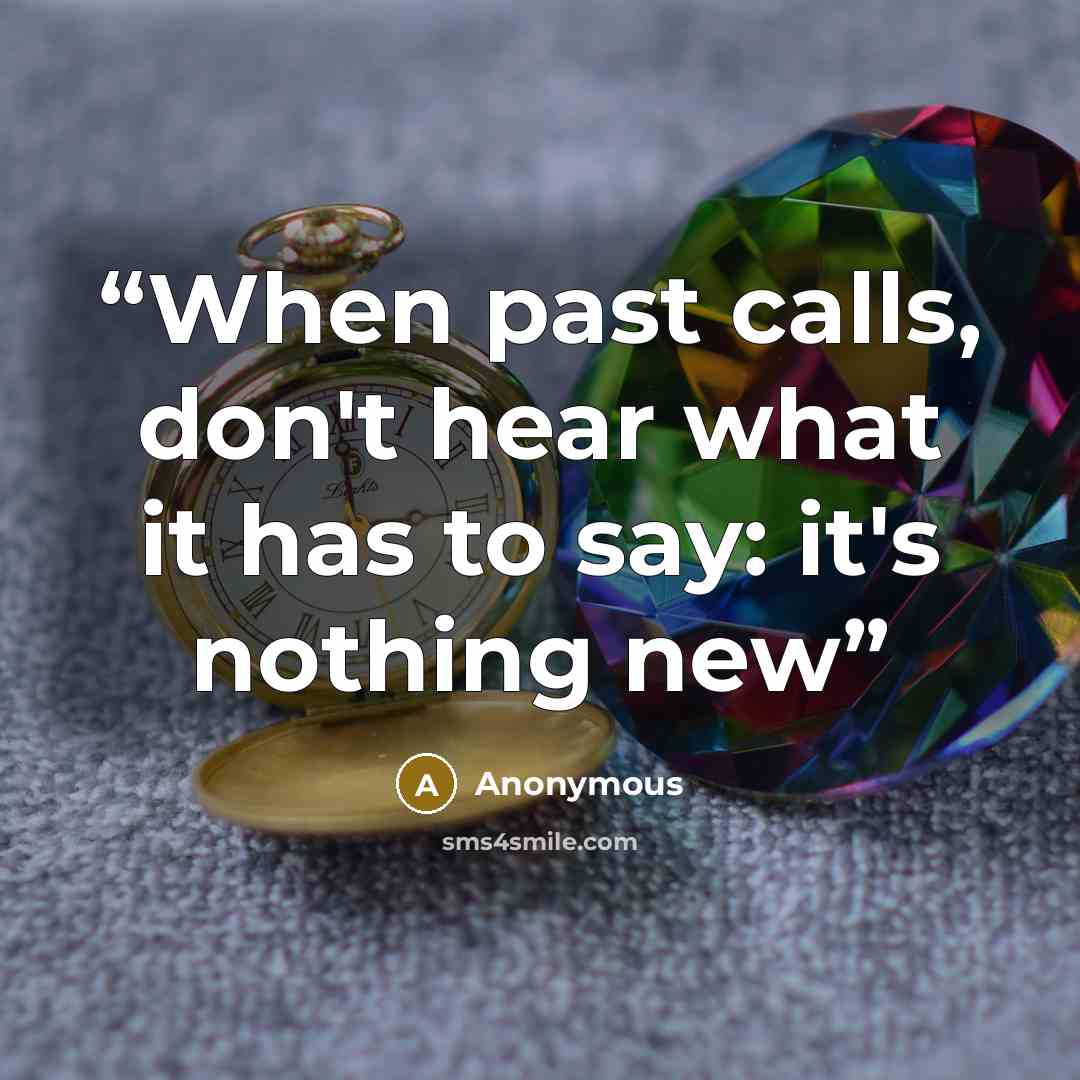 “When past calls, don't hear what it has to say: it's nothing new” quote by Anonymous