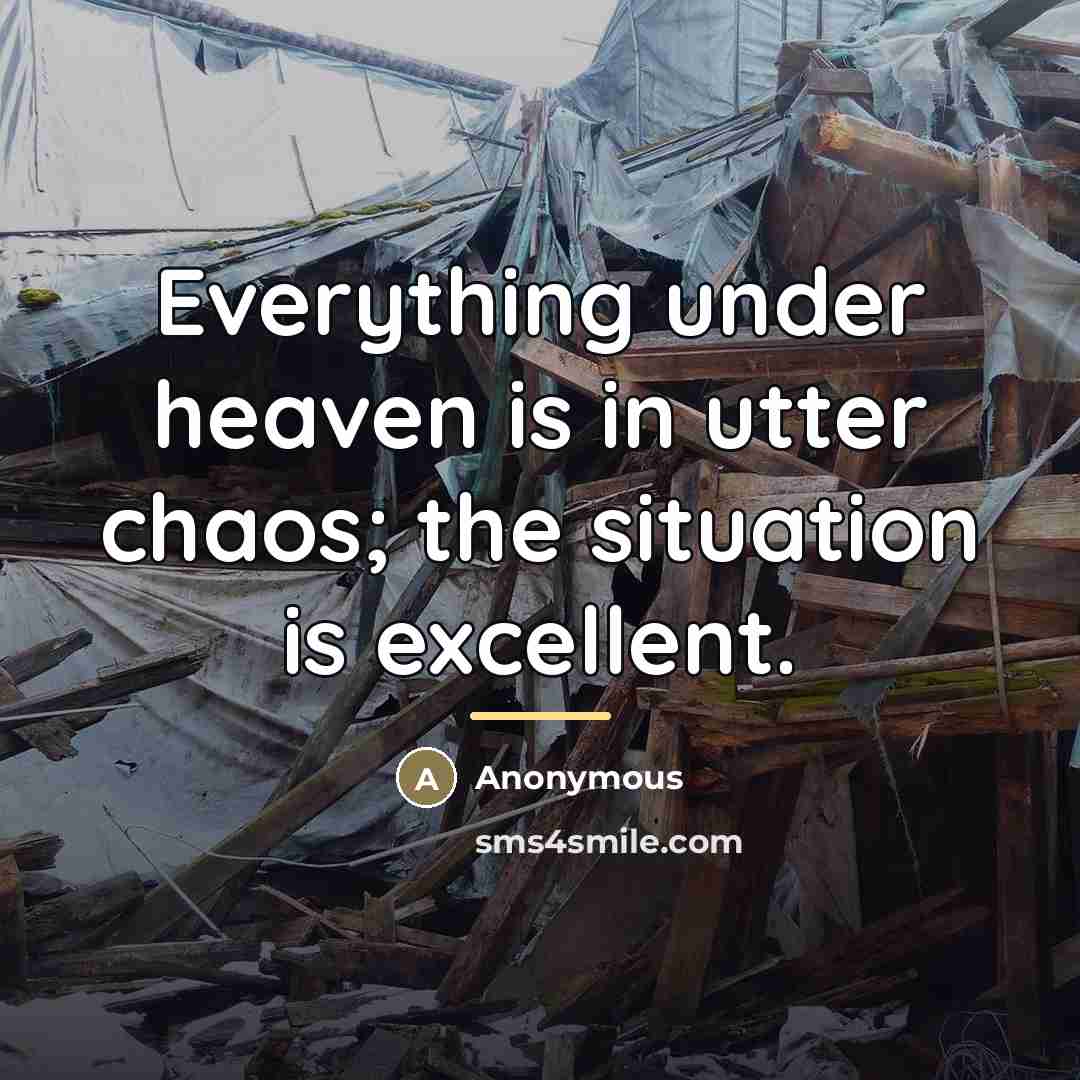 “Everything under heaven is in utter chaos; the situation is…” quote by Anonymous