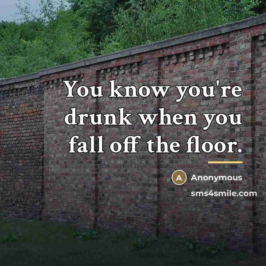 “You know you're drunk when you fall off the floor.…” quote by Anonymous