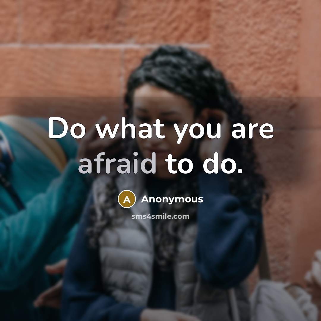 “Do what you are afraid to do.…” quote by Anonymous