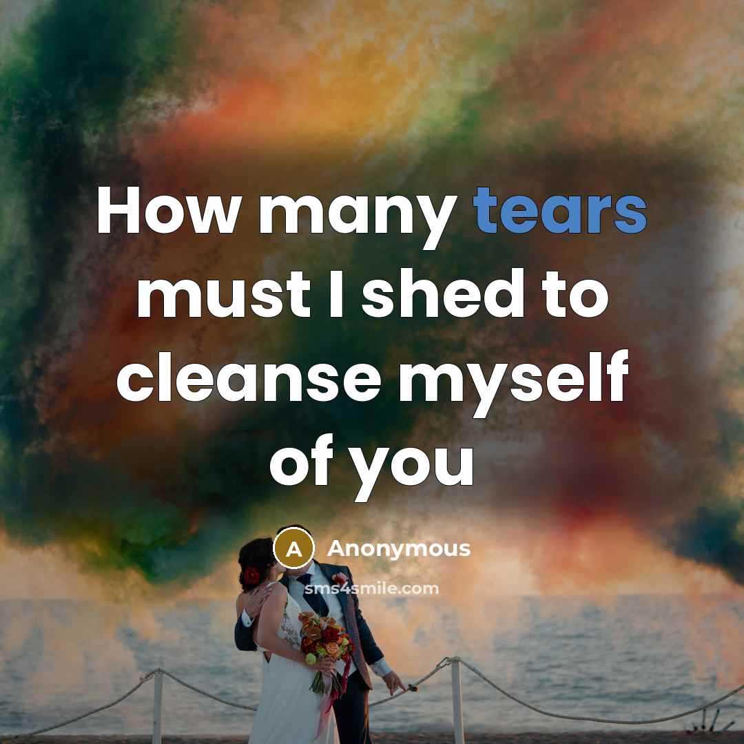 “How many tears must I shed to cleanse myself of…” quote by Anonymous