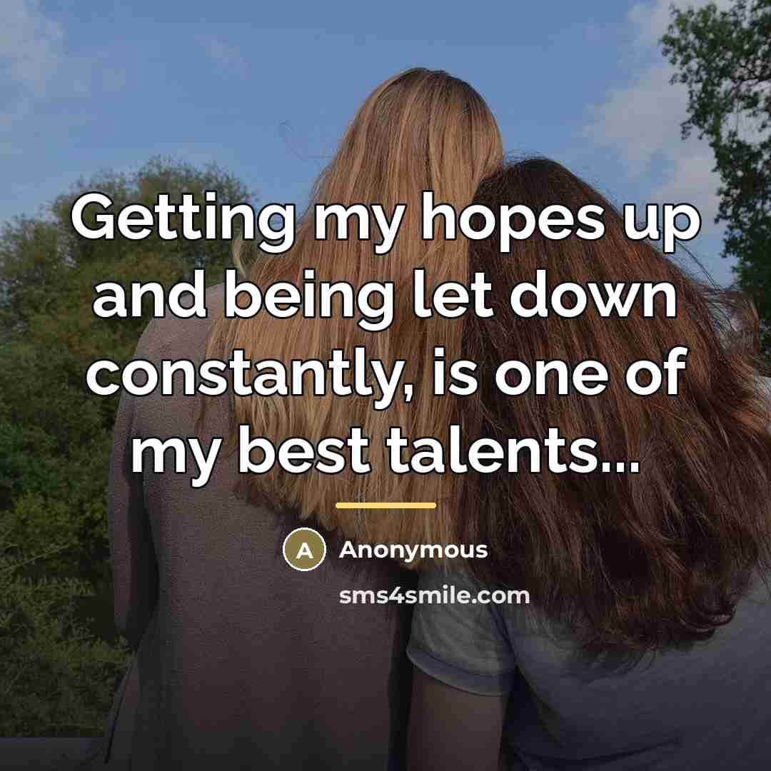 “Getting my hopes up and being let down constantly, is…” quote by Anonymous