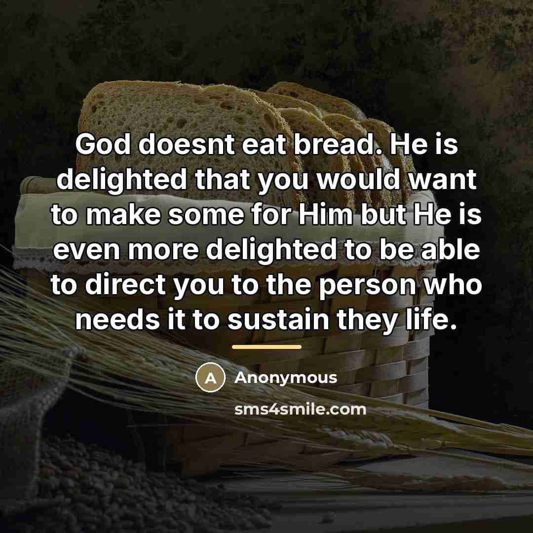 “God doesnt eat bread. He is delighted that you would…” quote by Anonymous