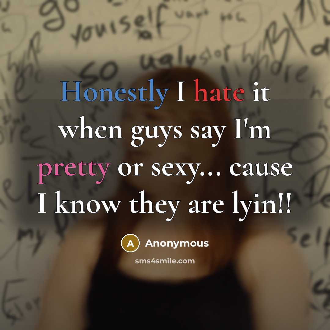 “Honestly I hate it when guys say I'm pretty or sexy... cause I know they are lyin!!” quote by Anonymous