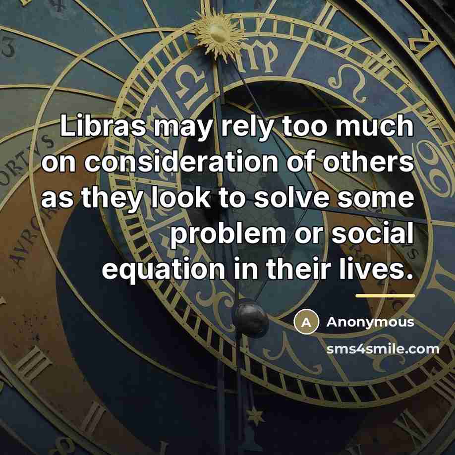 “Libras may rely too much on consideration of others as…” quote by Anonymous