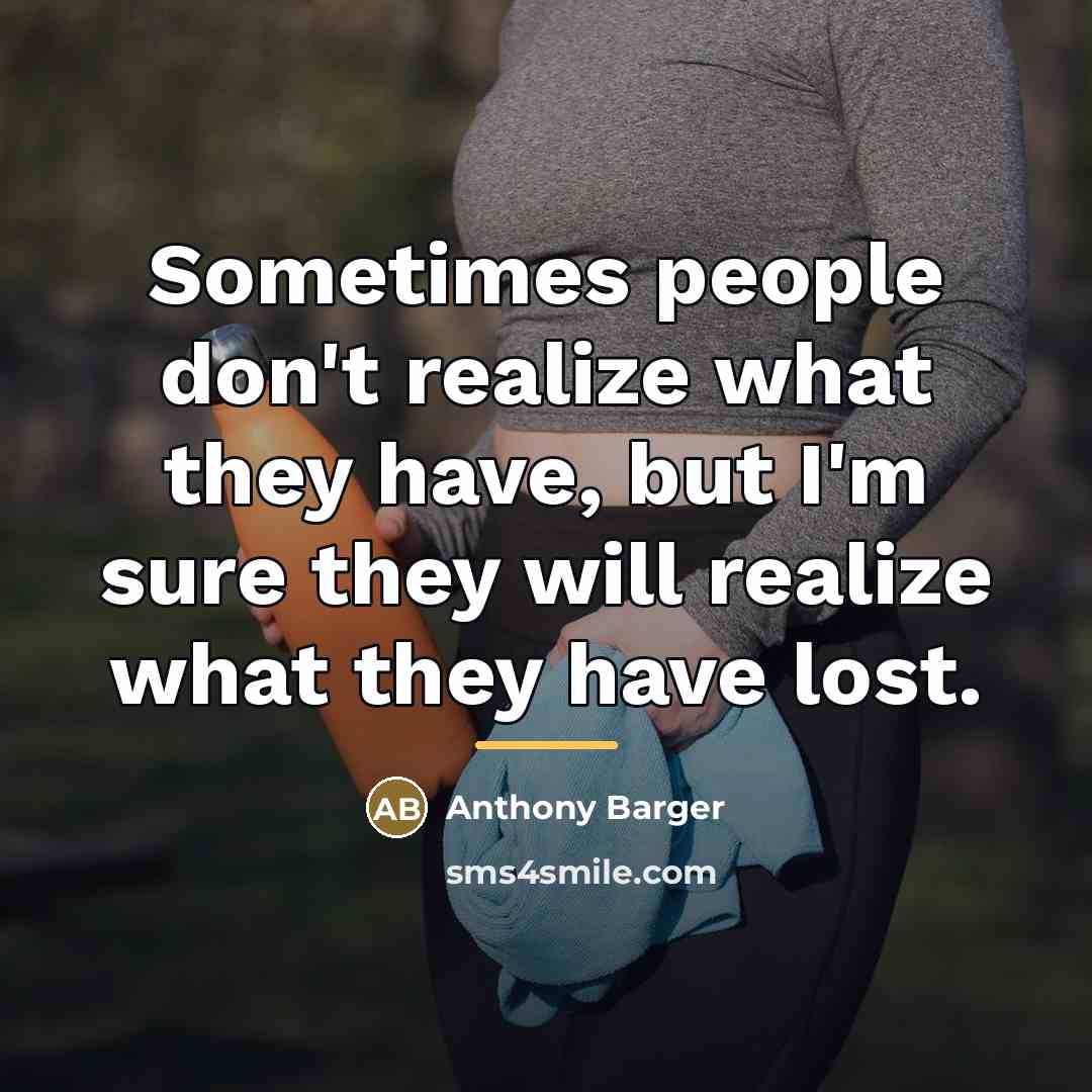 “Sometimes people don't realize what they have, but I'm sure…” quote by Anthony Barger