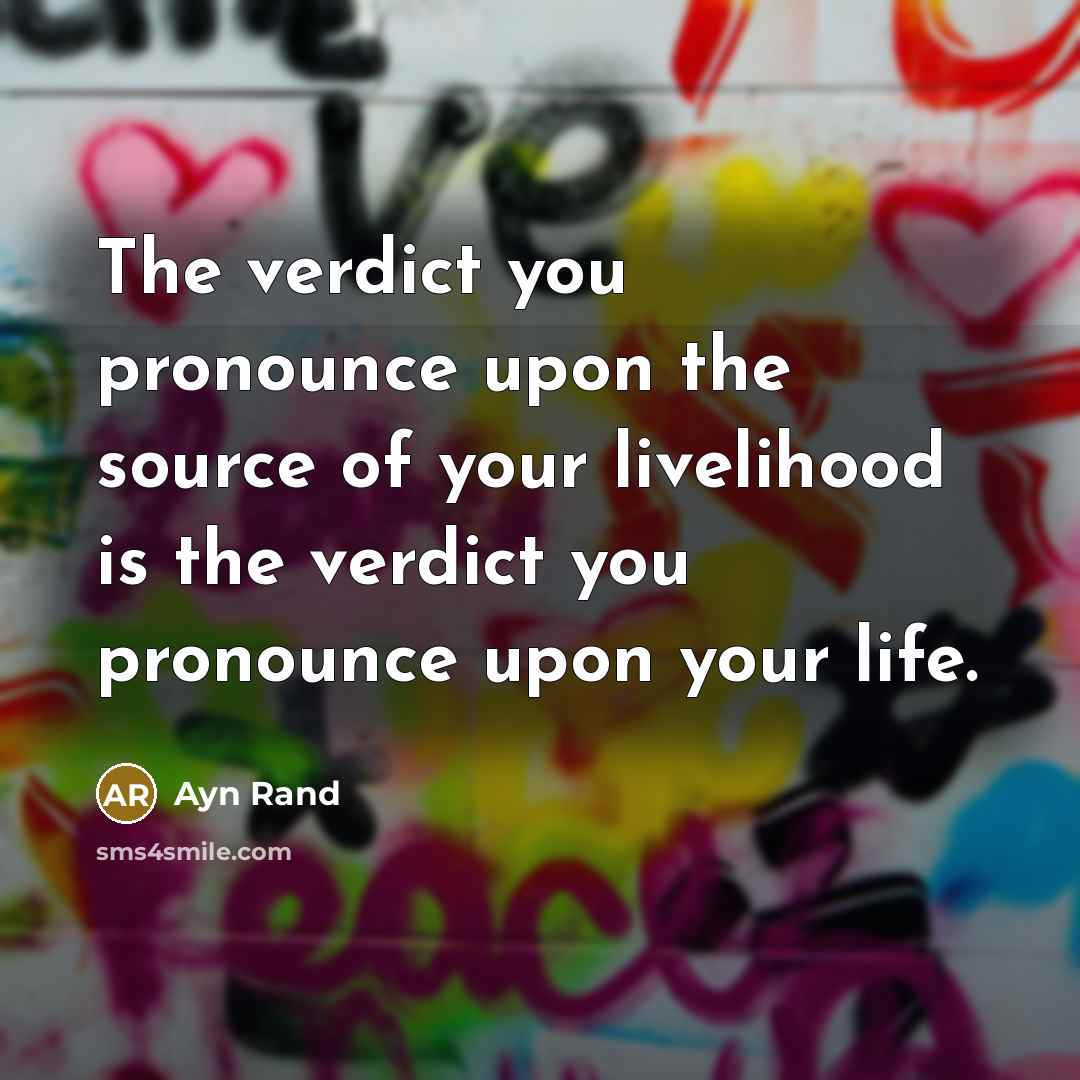 “The verdict you pronounce upon the source of your livelihood…” quote by Ayn Rand
