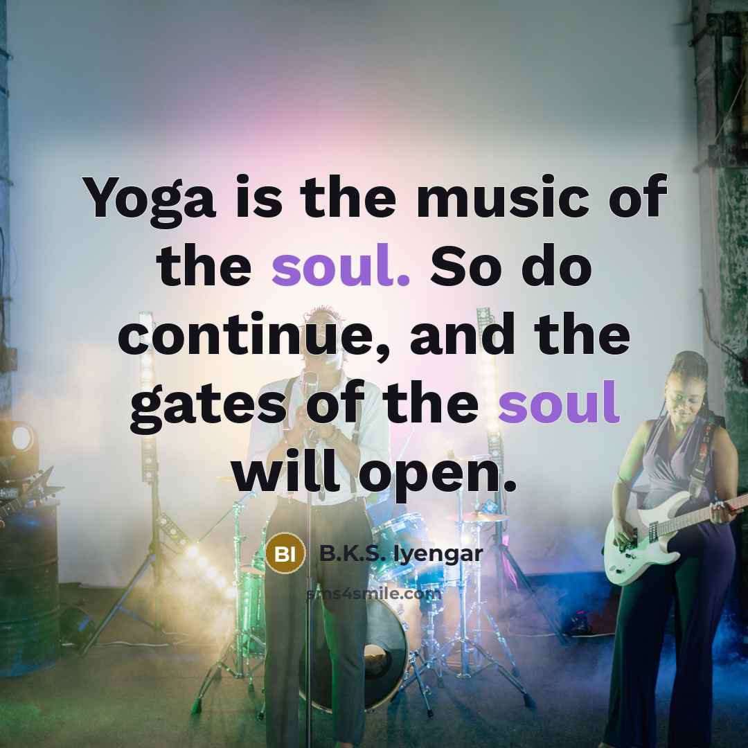 “Yoga is the music of the soul. So do continue,…” quote by B.K.S. Iyengar