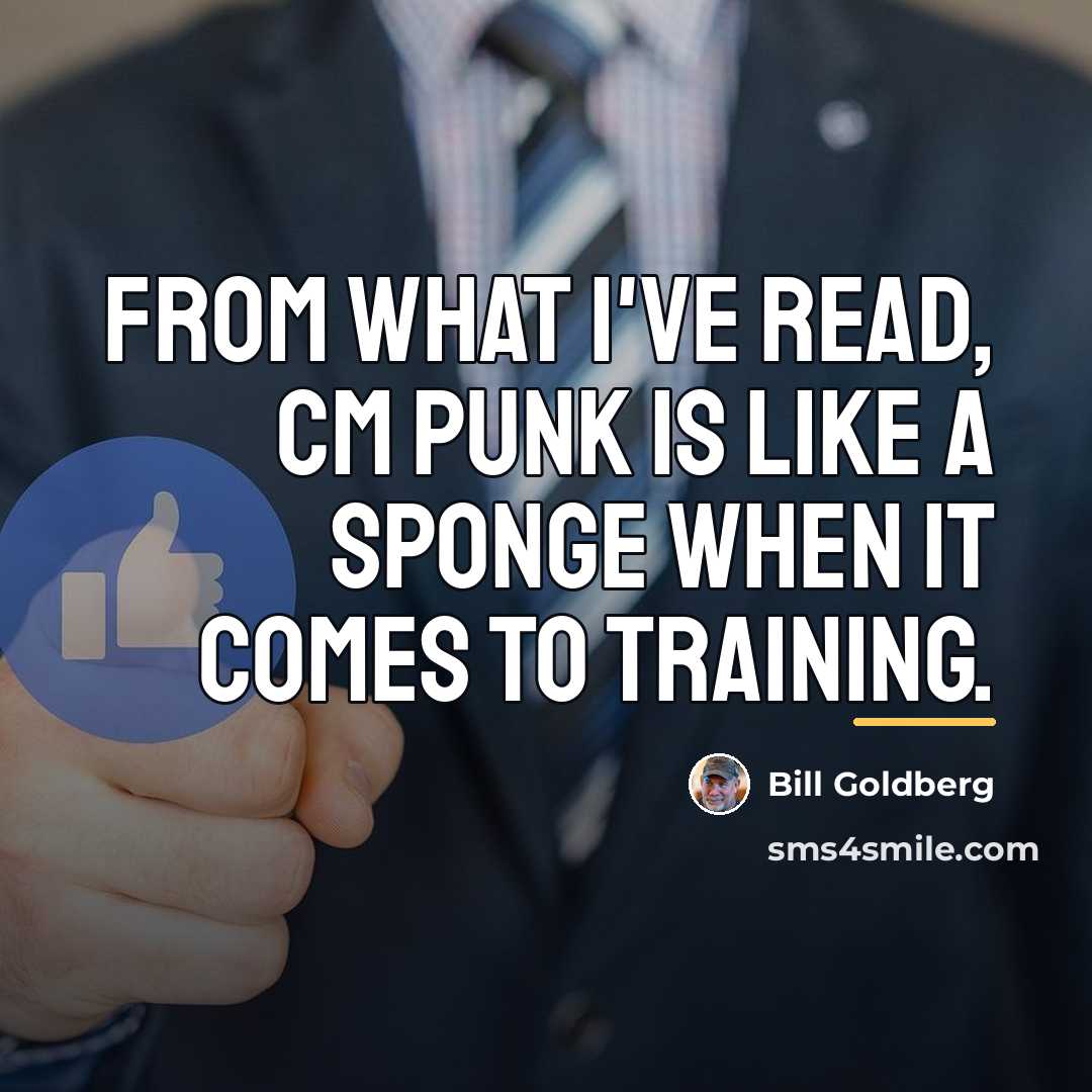 “From what I've read, CM Punk is like a sponge…” quote by Bill Goldberg