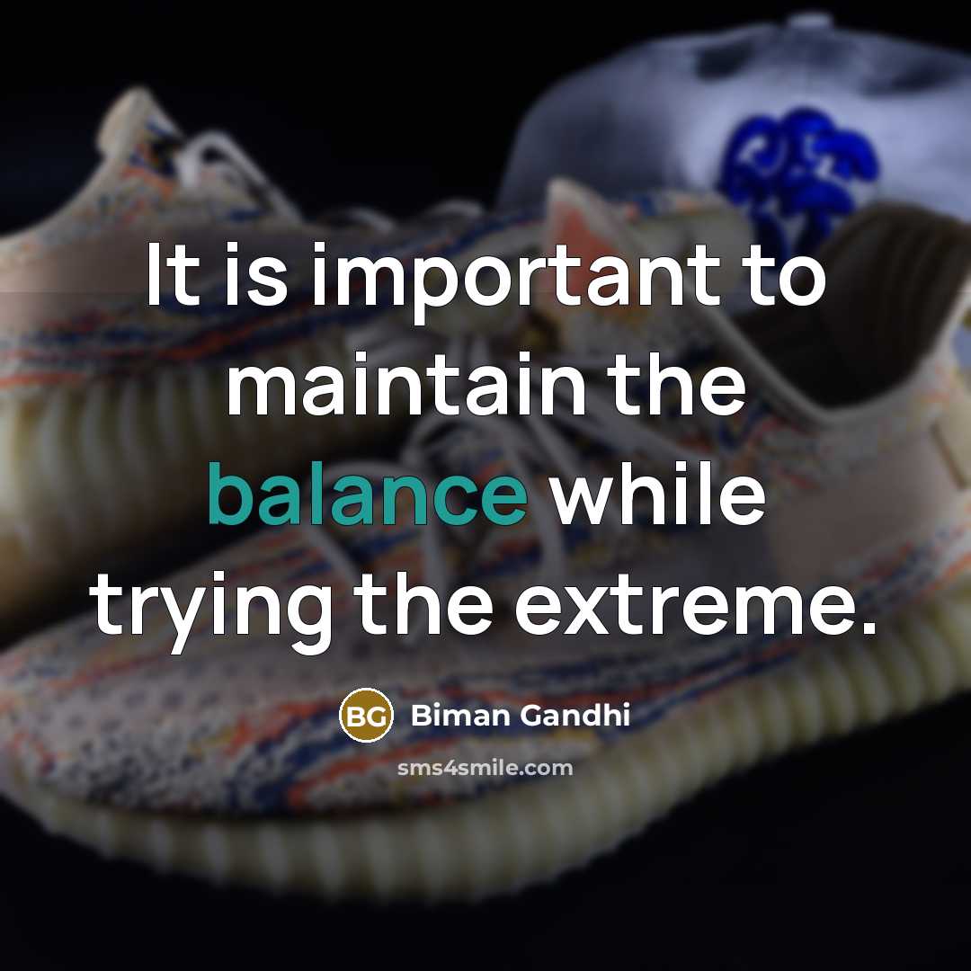 “It is important to maintain the balance while trying the…” quote by Biman Gandhi