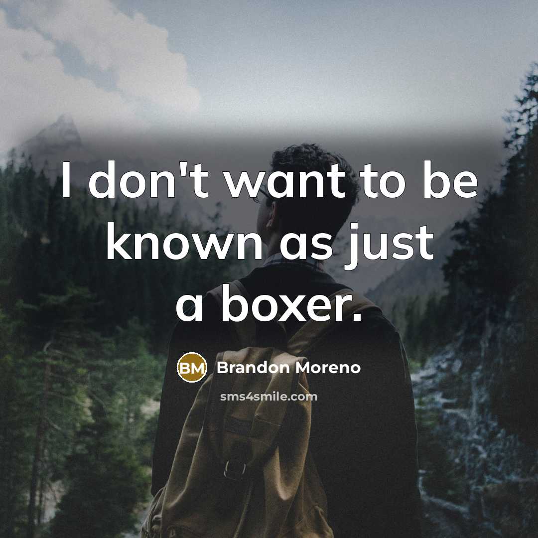 “I don't want to be known as just a boxer.…” quote by Brandon Moreno