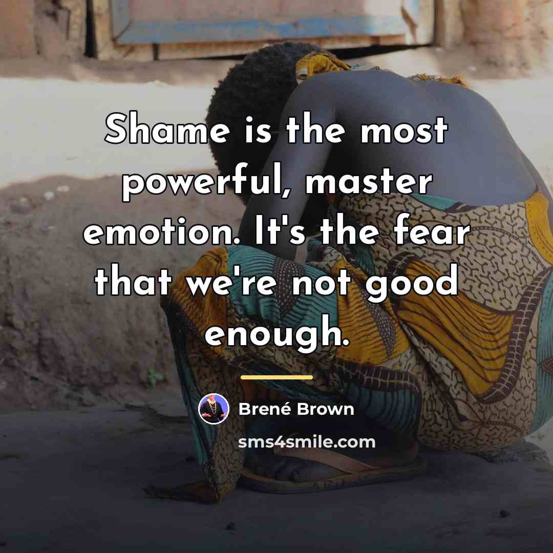 “Shame is the most powerful, master emotion. It's the fear…” quote by Brené Brown
