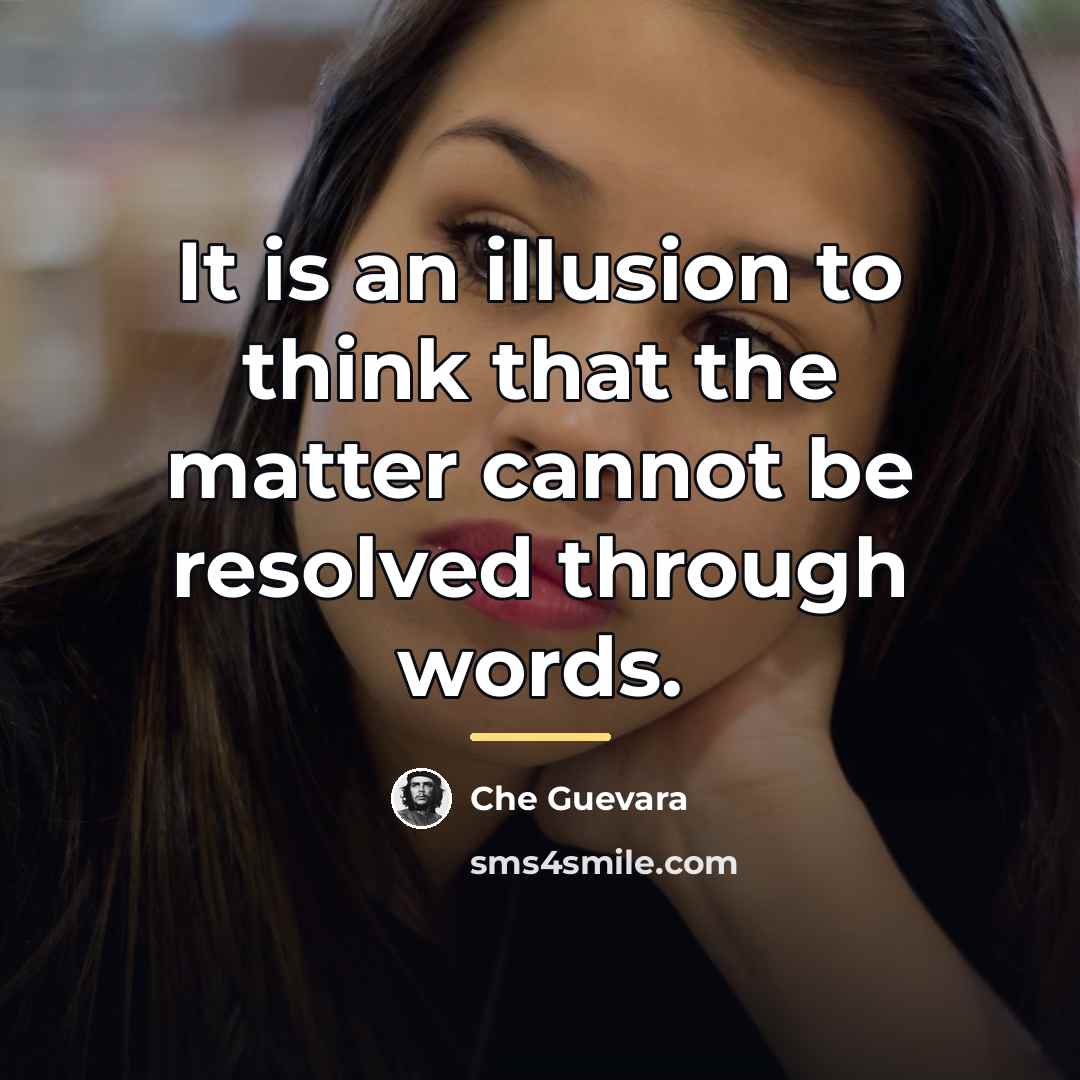 “It is an illusion to think that the matter cannot…” quote by Che Guevara