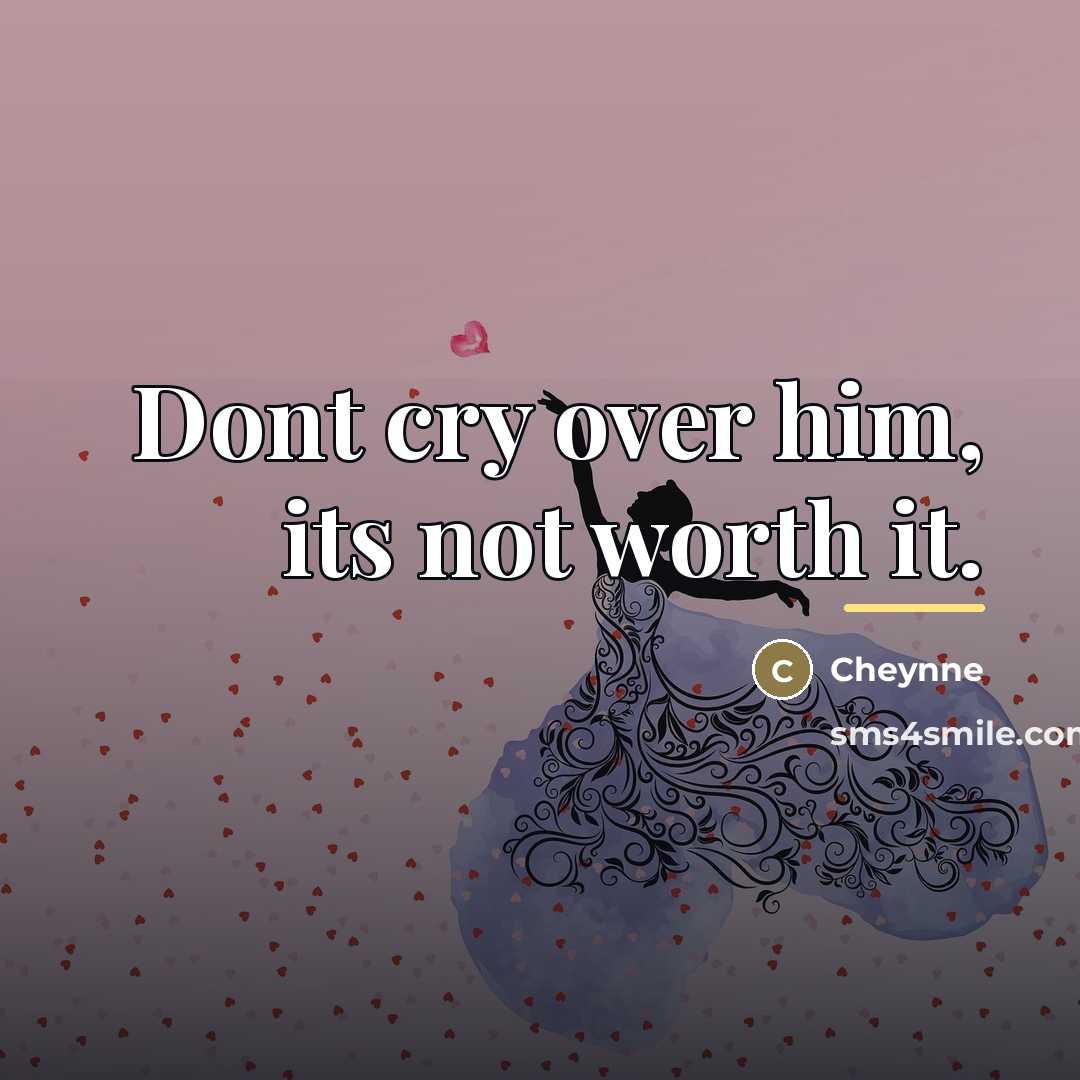 “Dont cry over him, its not worth it.…” quote by Cheynne