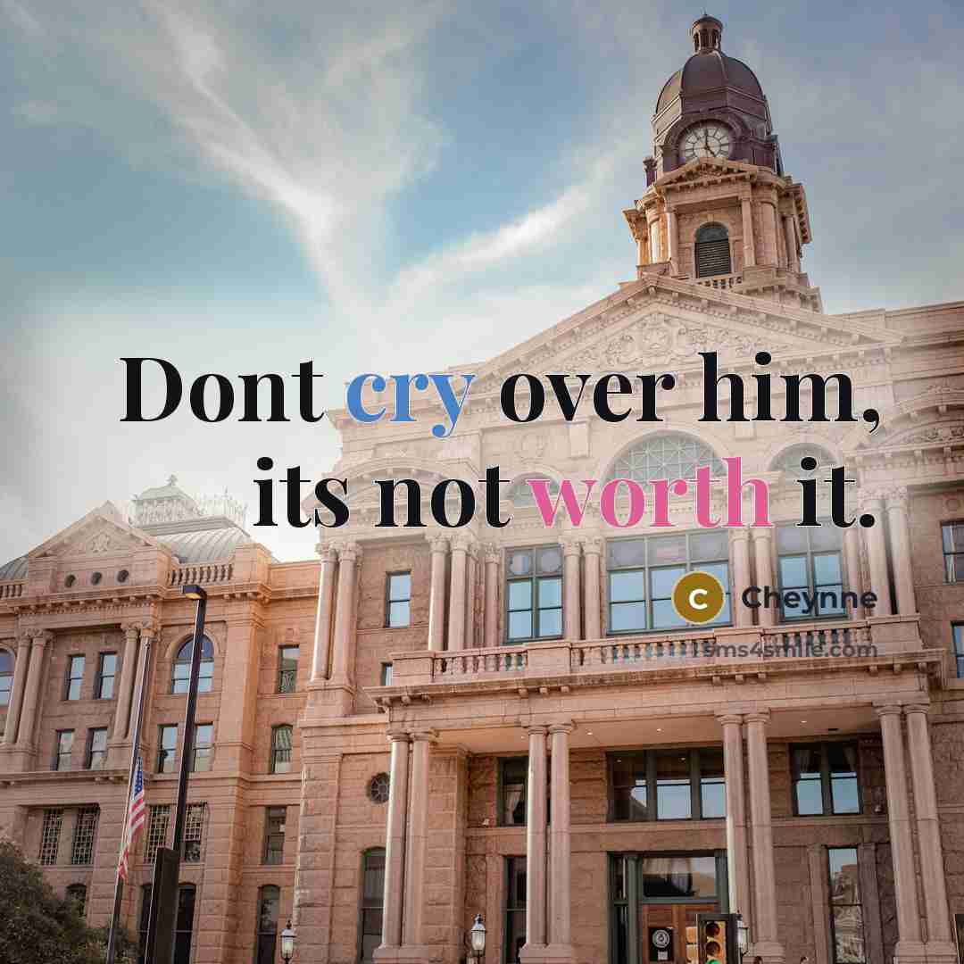 “Dont cry over him, its not worth it.” quote by Cheynne