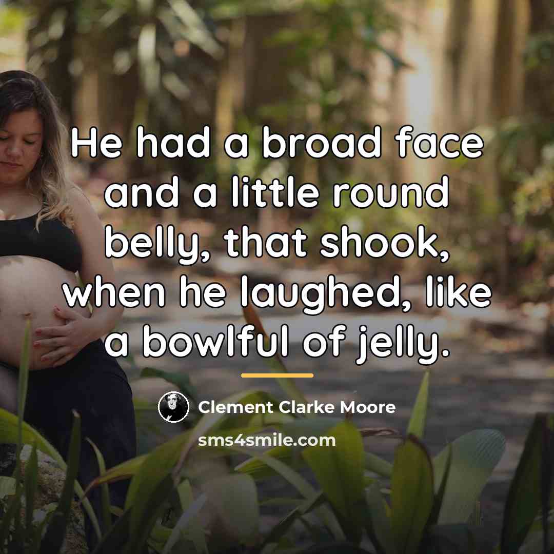 “He had a broad face and a little round belly,…” quote by Clement Clarke Moore