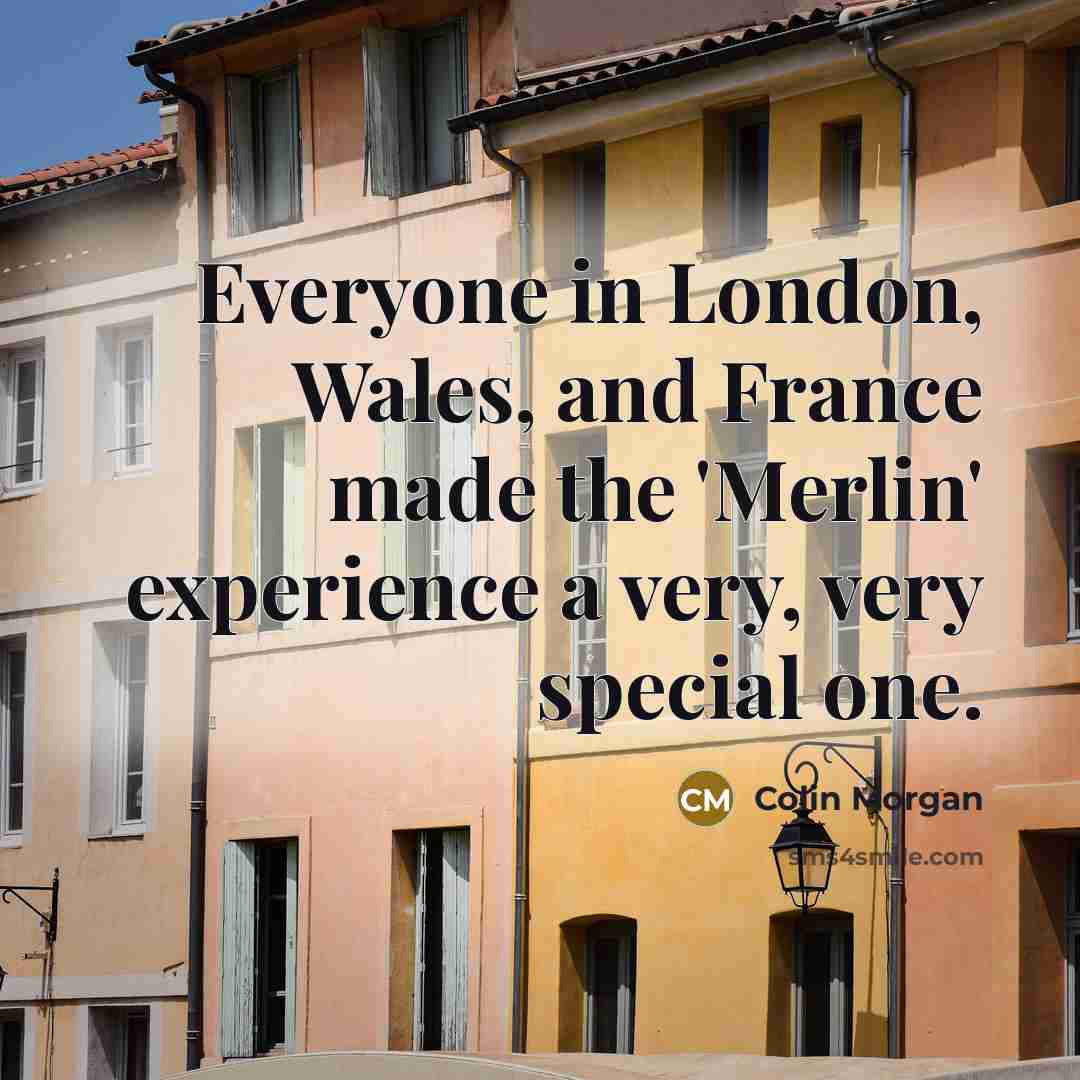 “Everyone in London, Wales, and France made the 'Merlin' experience…” quote by Colin Morgan