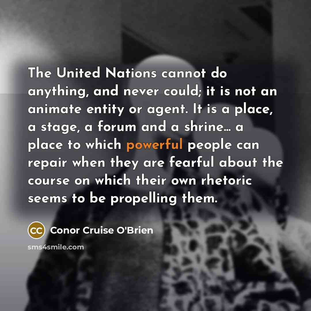 “The United Nations cannot do anything, and never could; it…” quote by Conor Cruise O'Brien