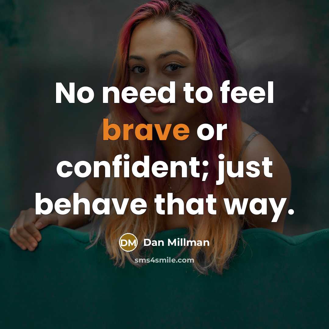 “No need to feel brave or confident; just behave that…” quote by Dan Millman