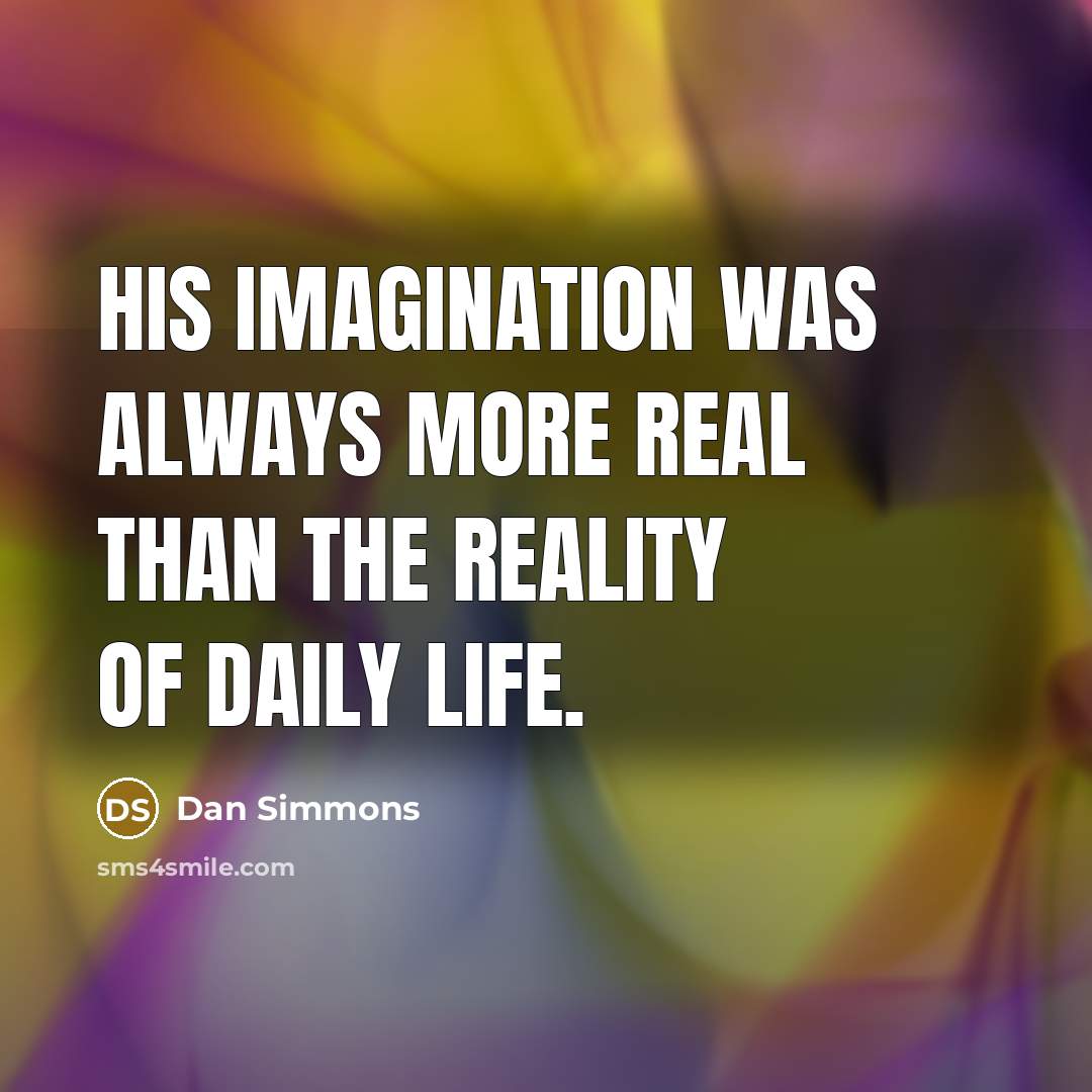 “His imagination was always more real than the reality of…” quote by Dan Simmons
