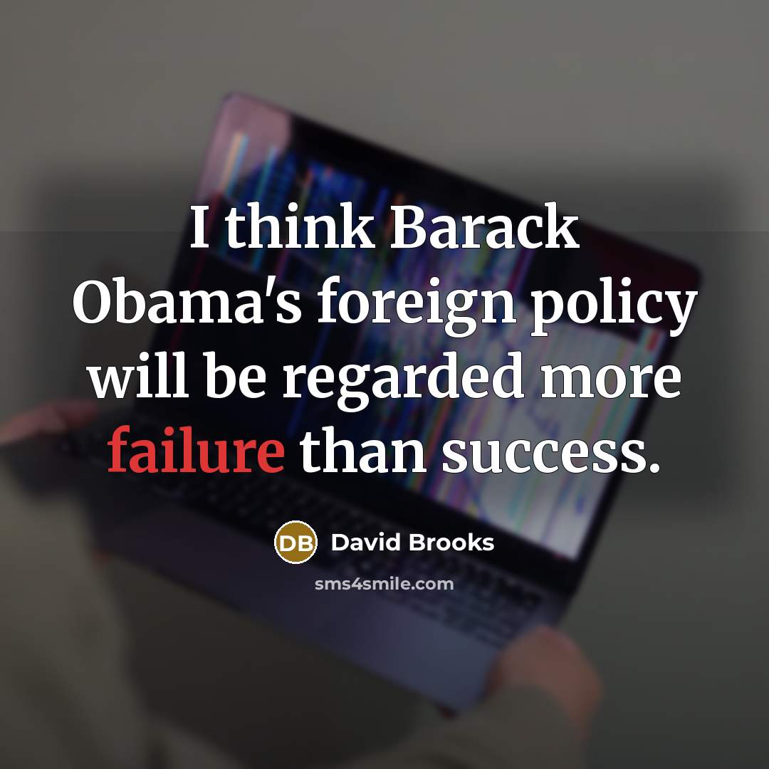 “I think Barack Obama's foreign policy will be regarded more…” quote by David Brooks