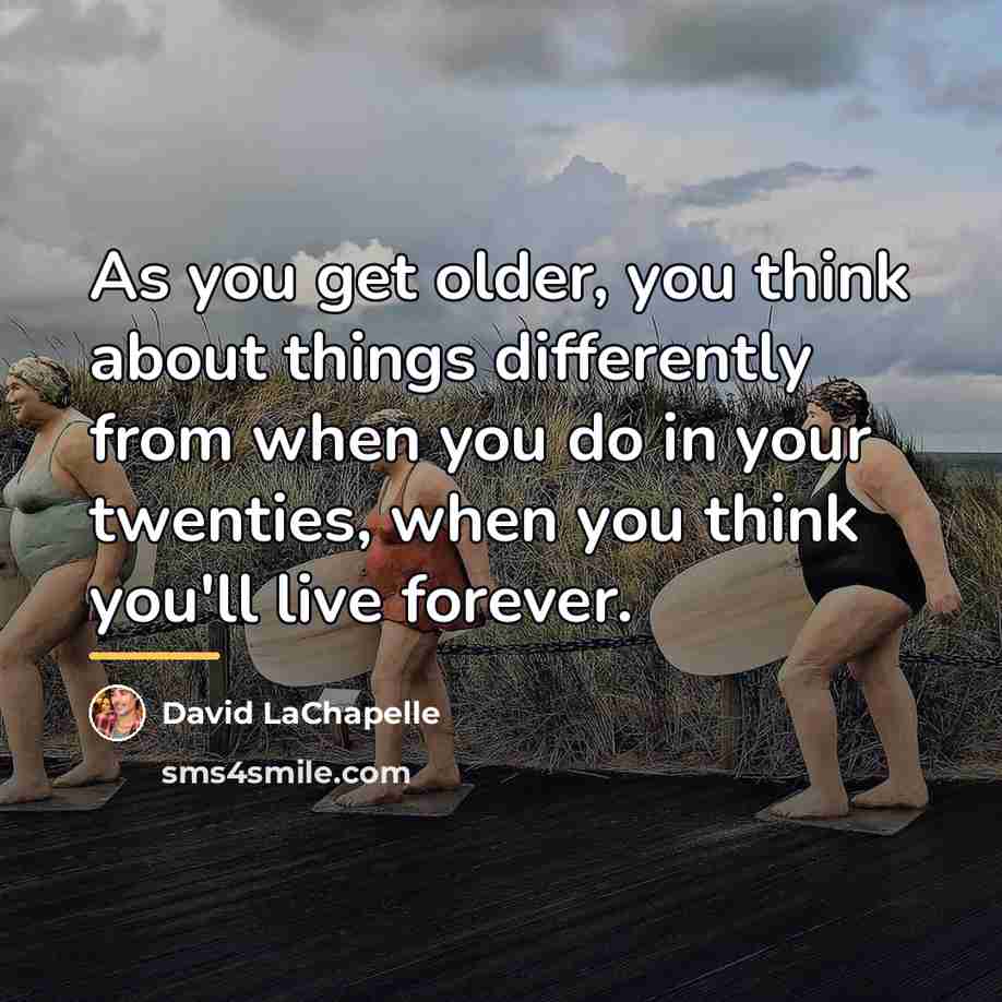 “As you get older, you think about things differently from…” quote by David LaChapelle
