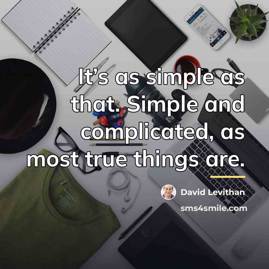 “It’s as simple as that. Simple and complicated, as most…” quote by David Levithan