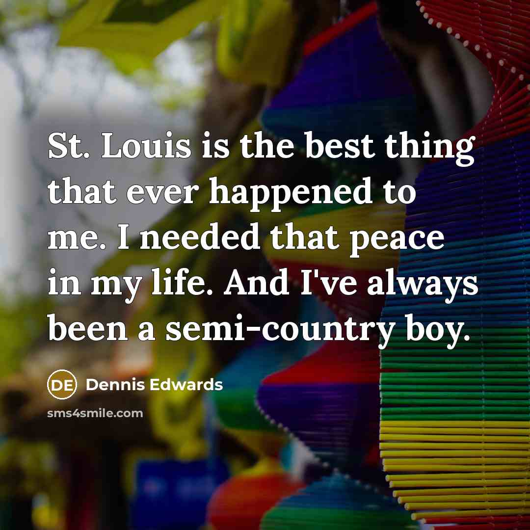 “St. Louis is the best thing that ever happened to…” quote by Dennis Edwards