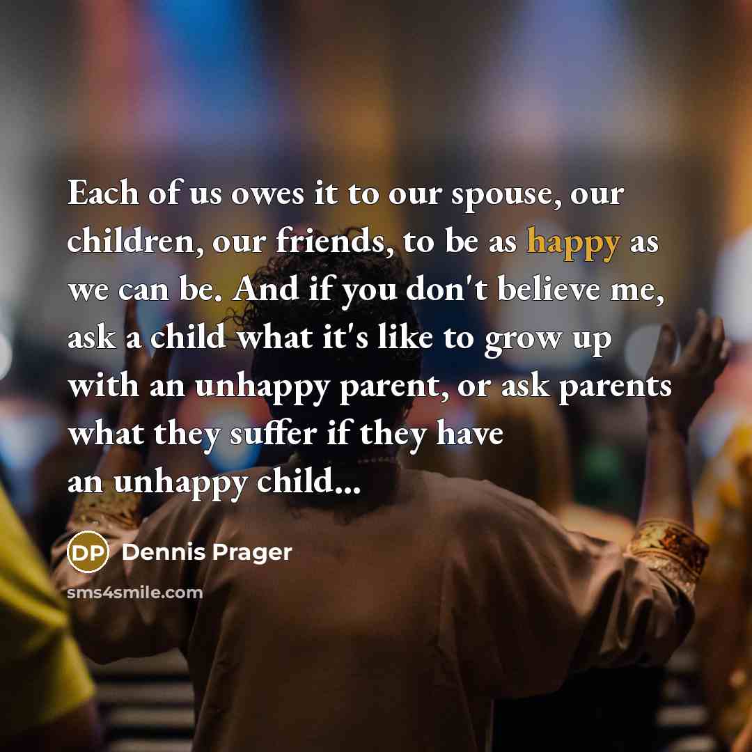 “Each of us owes it to our spouse, our children,…” quote by Dennis Prager
